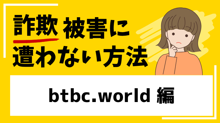 【BTBC】btbc.worldは仮想通貨投資詐欺！出金できない恐れがあるので登録は避けましょう！