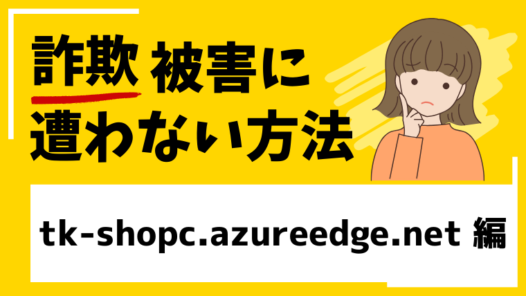 tk-shopc.azureedge.netはネットショップ経営投資詐欺！大手を騙る偽サイトに注意！