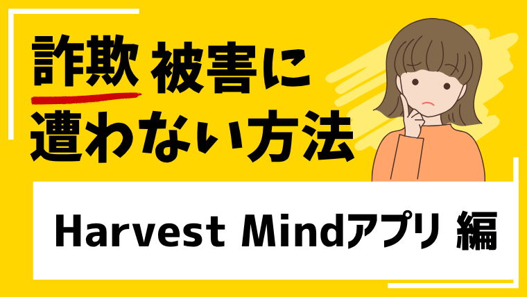 Harvest Mindアプリは投資詐欺の危険！信頼できない投資アプリに注意！